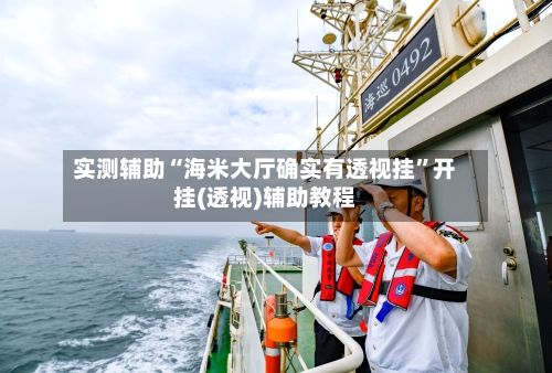 实测辅助“海米大厅确实有透视挂”开挂(透视)辅助教程-第1张图片