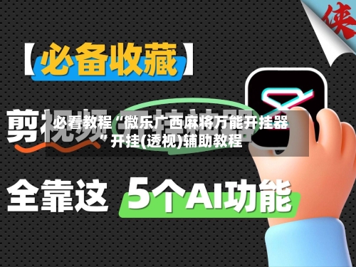 必看教程“微乐广西麻将万能开挂器”开挂(透视)辅助教程-第3张图片