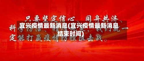宜兴疫情最新消息(宜兴疫情最新消息结束时间)-第1张图片