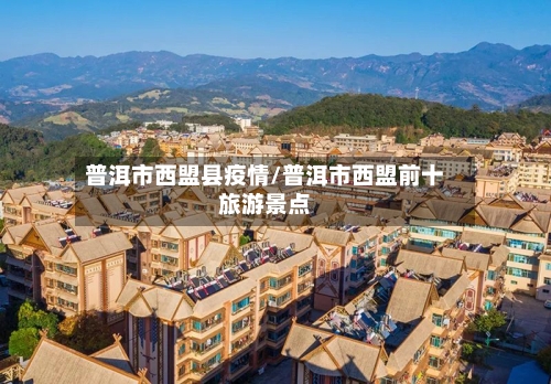 普洱市西盟县疫情/普洱市西盟前十旅游景点-第1张图片