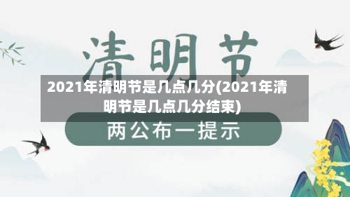 2021年清明节是几点几分(2021年清明节是几点几分结束)-第1张图片