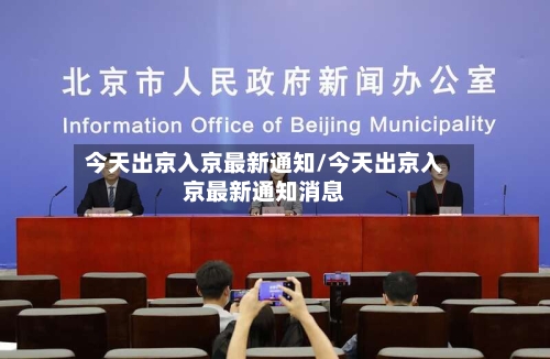 今天出京入京最新通知/今天出京入京最新通知消息-第3张图片
