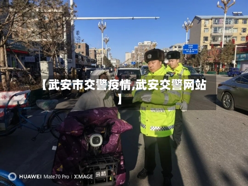 【武安市交警疫情,武安交警网站】-第1张图片