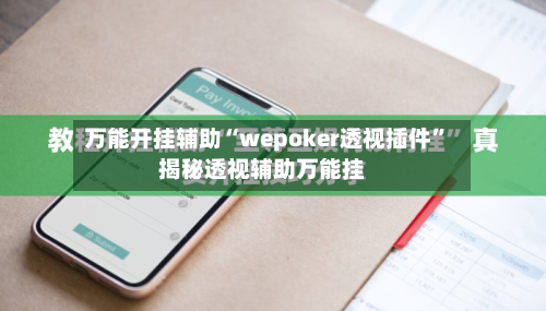 万能开挂辅助“wepoker透视插件	”揭秘透视辅助万能挂-第2张图片
