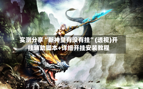 实测分享“新神皇有没有挂”(透视)开挂辅助脚本+详细开挂安装教程-第2张图片