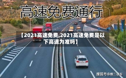 【2021高速免费,2021高速免费是以下高速为准吗】-第1张图片