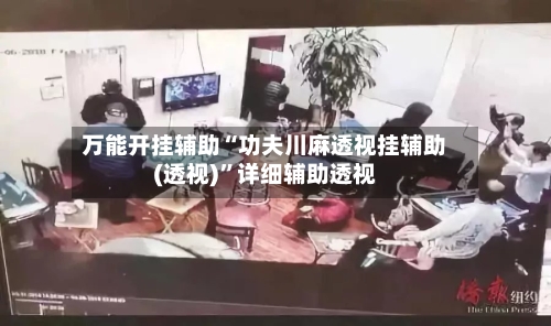 万能开挂辅助“功夫川麻透视挂辅助(透视)”详细辅助透视-第3张图片