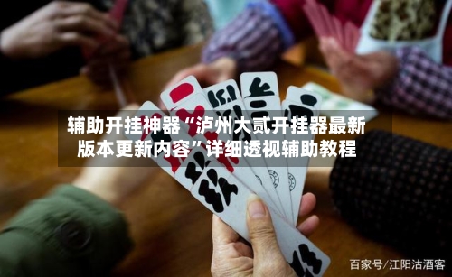 辅助开挂神器“泸州大贰开挂器最新版本更新内容”详细透视辅助教程-第1张图片