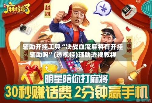 辅助开挂工具“决战血流麻将有开挂辅助吗”(透视挂)辅助透视教程-第2张图片