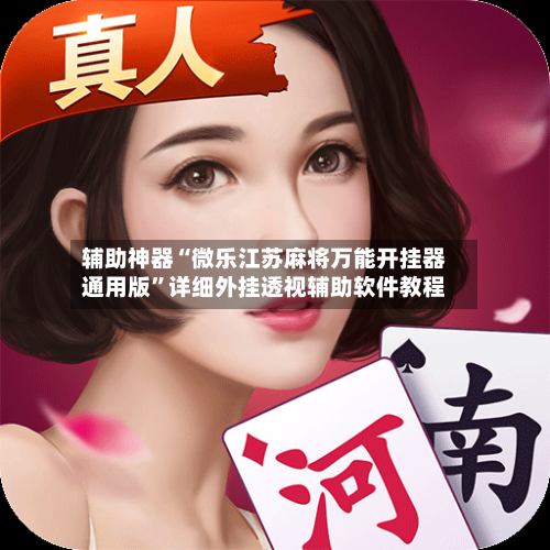 辅助神器“微乐江苏麻将万能开挂器通用版”详细外挂透视辅助软件教程-第2张图片