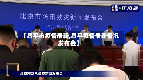 【昌平市疫情最新,昌平疫情最新情况发布会】-第3张图片