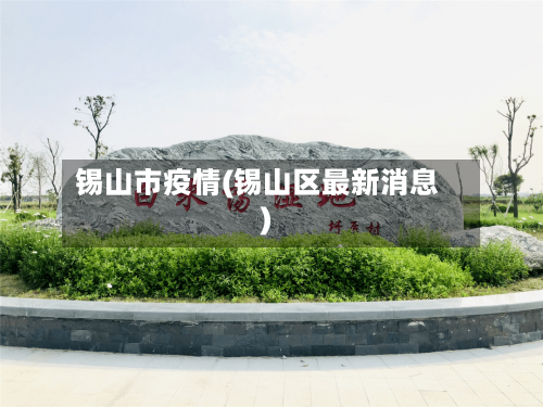 锡山市疫情(锡山区最新消息)-第1张图片