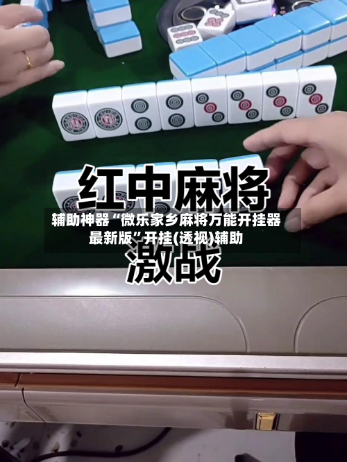 辅助神器“微乐家乡麻将万能开挂器最新版	”开挂(透视)辅助-第1张图片