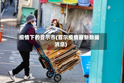 疫情下的首尔市(首尔疫情最新数据消息)-第2张图片