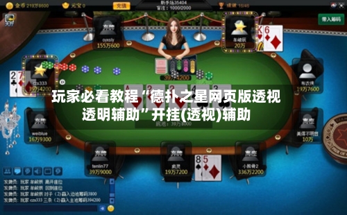 玩家必看教程“德扑之星网页版透视透明辅助”开挂(透视)辅助-第1张图片