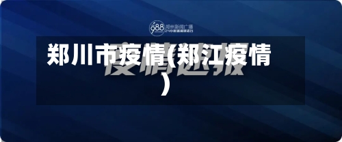 郑川市疫情(郑江疫情)-第2张图片