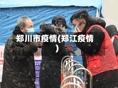 郑川市疫情(郑江疫情)-第3张图片