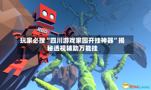 玩家必搜“四川游戏家园开挂神器”揭秘透视辅助万能挂-第2张图片