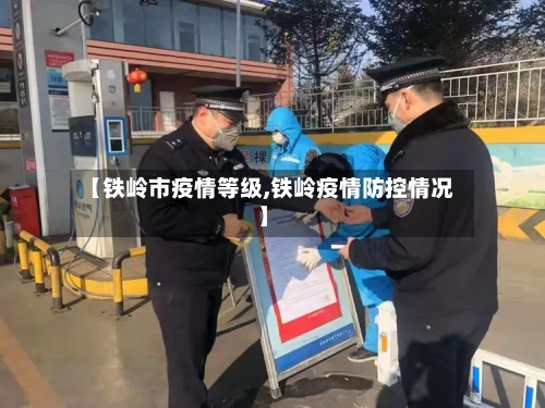 【铁岭市疫情等级,铁岭疫情防控情况】-第2张图片