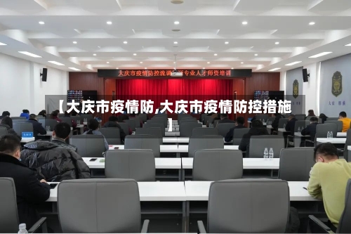 【大庆市疫情防,大庆市疫情防控措施】-第1张图片