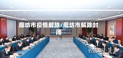 廊坊市疫情解除/廊坊市解除封闭-第2张图片