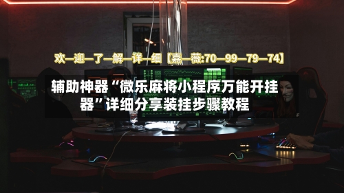 辅助神器“微乐麻将小程序万能开挂器	”详细分享装挂步骤教程-第1张图片