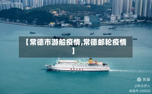 【常德市游船疫情,常德邮轮疫情】-第1张图片