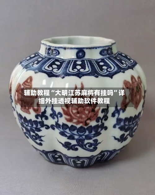 辅助教程“大明江苏麻将有挂吗”详细外挂透视辅助软件教程-第2张图片