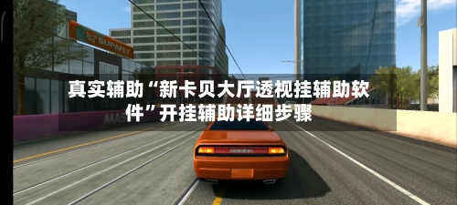 真实辅助“新卡贝大厅透视挂辅助软件	”开挂辅助详细步骤-第2张图片