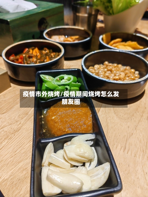疫情市外烧烤/疫情期间烧烤怎么发朋友圈-第1张图片