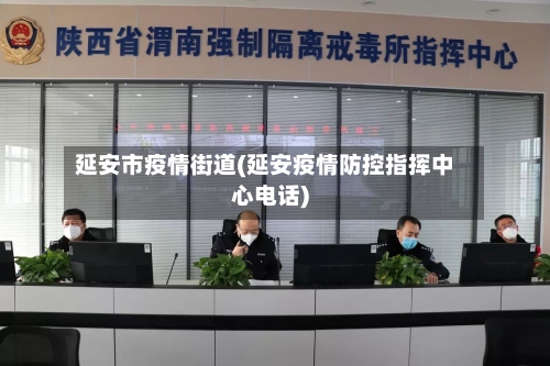 延安市疫情街道(延安疫情防控指挥中心电话)-第3张图片