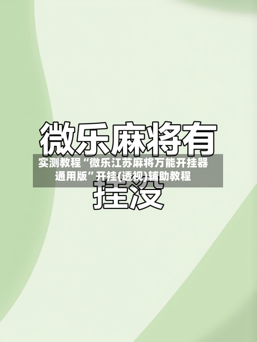 实测教程“微乐江苏麻将万能开挂器通用版”开挂(透视)辅助教程-第1张图片