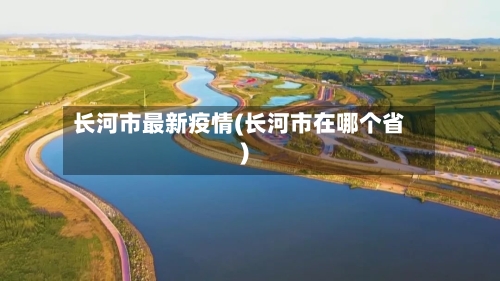 长河市最新疫情(长河市在哪个省)-第1张图片