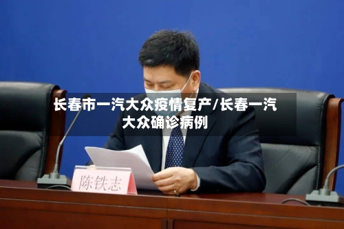 长春市一汽大众疫情复产/长春一汽大众确诊病例-第1张图片