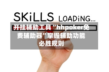 开挂辅助工具“hhpoker免费辅助器	”掌握辅助功能必胜规则-第1张图片