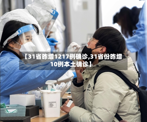【31省昨增1217例确诊,31省份昨增10例本土确诊】-第1张图片