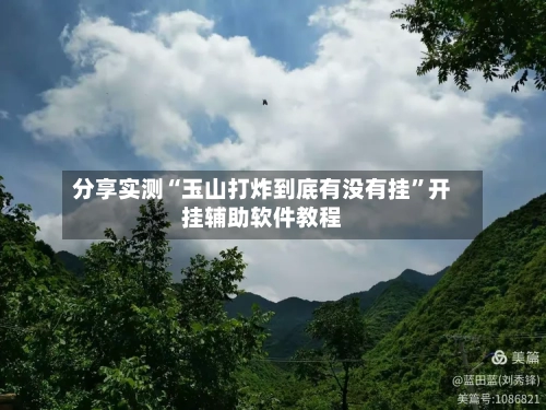 分享实测“玉山打炸到底有没有挂”开挂辅助软件教程-第1张图片