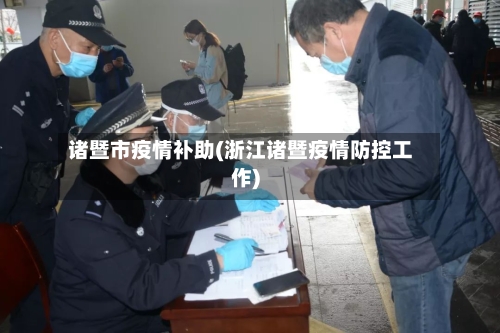 诸暨市疫情补助(浙江诸暨疫情防控工作)-第2张图片