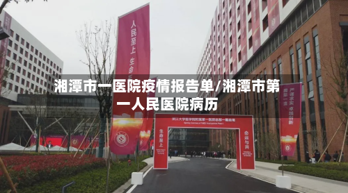 湘潭市一医院疫情报告单/湘潭市第一人民医院病历-第1张图片