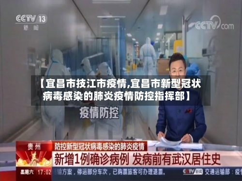 【宜昌市技江市疫情,宜昌市新型冠状病毒感染的肺炎疫情防控指挥部】-第1张图片