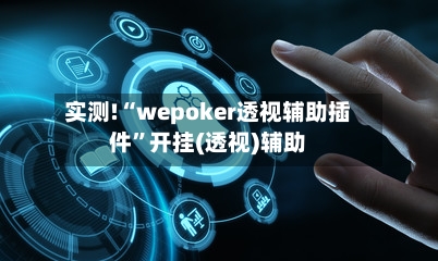 实测!“wepoker透视辅助插件	”开挂(透视)辅助-第1张图片
