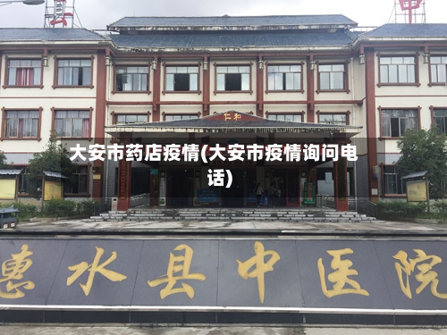 大安市药店疫情(大安市疫情询问电话)-第2张图片