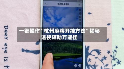 一键操作“杭州麻将开挂方法	”揭秘透视辅助万能挂-第2张图片