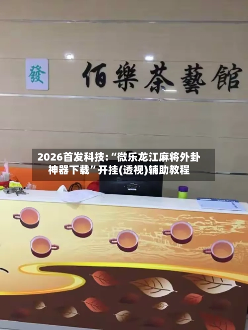 2026首发科技:“微乐龙江麻将外卦神器下载”开挂(透视)辅助教程-第1张图片