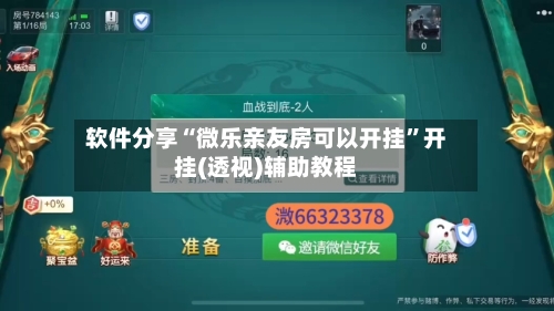 软件分享“微乐亲友房可以开挂”开挂(透视)辅助教程-第1张图片