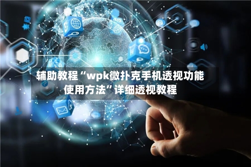 辅助教程“wpk微扑克手机透视功能使用方法”详细透视教程-第3张图片