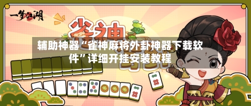 辅助神器“雀神麻将外卦神器下载软件	”详细开挂安装教程-第2张图片