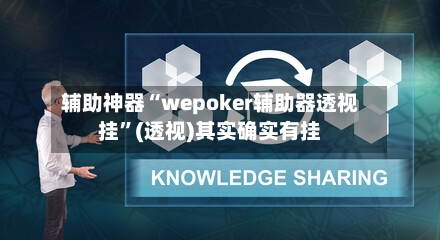 辅助神器“wepoker辅助器透视挂”(透视)其实确实有挂-第1张图片