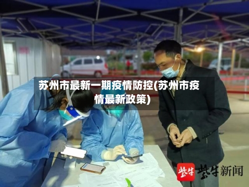苏州市最新一期疫情防控(苏州市疫情最新政策)-第1张图片