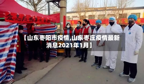 【山东枣阳市疫情,山东枣庄疫情最新消息2021年1月】-第2张图片